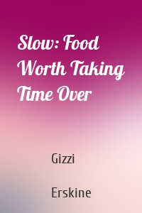 Slow: Food Worth Taking Time Over