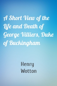A Short View of the Life and Death of George Villiers, Duke of Buckingham