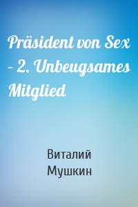Präsident von Sex – 2. Unbeugsames Mitglied