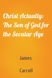 Christ Actually: The Son of God for the Secular Age