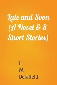 Late and Soon (A Novel & 8 Short Stories)