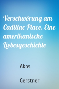 Verschwörung am Cadillac Place. Eine amerikanische Liebesgeschichte