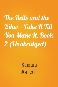 The Belle and the Biker - Fake It Till You Make It, Book 2 (Unabridged)