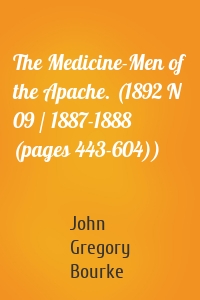 The Medicine-Men of the Apache. (1892 N 09 / 1887-1888 (pages 443-604))