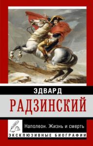 Эдвард Радзинский - Наполеон. Жизнь и смерть