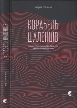 Обложка книги «Корабель шаленців. Нариси з культури несамовитості, глупоти і безрозсудства» — Тарас Лютий