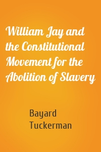 William Jay and the Constitutional Movement for the Abolition of Slavery