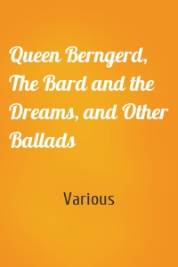 Queen Berngerd, The Bard and the Dreams, and Other Ballads