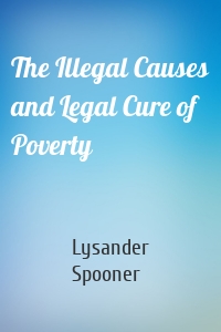 The Illegal Causes and Legal Cure of Poverty