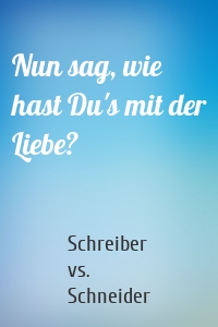 Nun sag, wie hast Du's mit der Liebe?