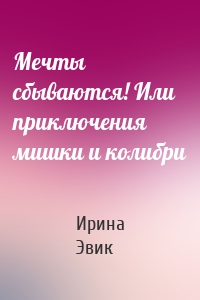 Мечты сбываются! Или приключения мишки и колибри