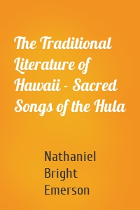 The Traditional Literature of Hawaii - Sacred Songs of the Hula