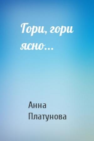 Обложка книги «Гори, гори ясно...» — Анна Платунова
