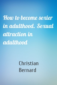 How to become sexier in adulthood. Sexual attraction in adulthood