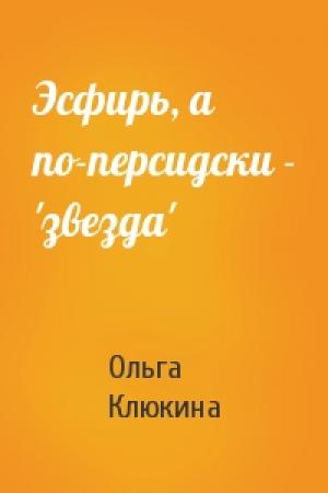 Обложка книги «Эсфирь, а по-персидски - 'звезда'» — Ольга Клюкина