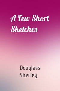 A Few Short Sketches