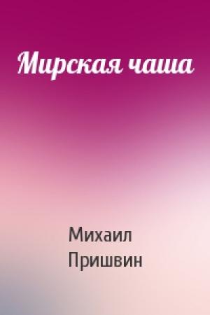 Обложка книги «Мирская чаша» — Михаил Пришвин