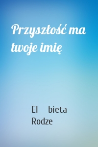 Przyszłość ma twoje imię