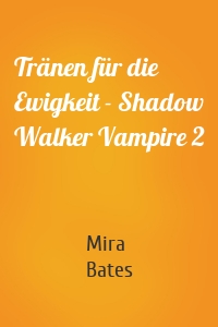 Tränen für die Ewigkeit - Shadow Walker Vampire 2
