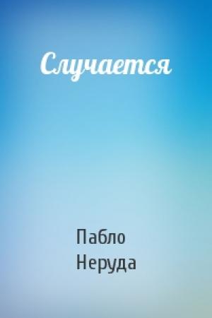 Обложка книги «Случается» — Пабло Неруда
