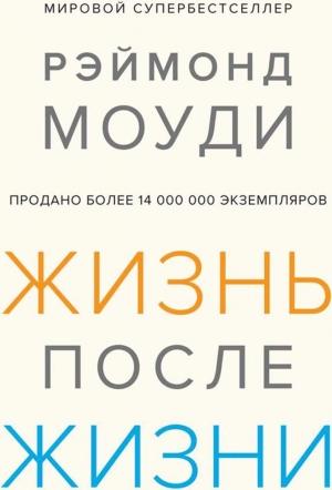 Обложка книги «Жизнь после жизни: Исследование феномена продолжения жизни после смерти тела» — Рэймонд Моуди