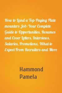 How to Land a Top-Paying Plate mounters Job: Your Complete Guide to Opportunities, Resumes and Cover Letters, Interviews, Salaries, Promotions, What to Expect From Recruiters and More