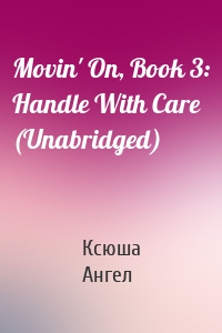 Movin' On, Book 3: Handle With Care (Unabridged)