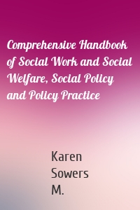 Comprehensive Handbook of Social Work and Social Welfare, Social Policy and Policy Practice