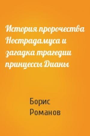 Обложка книги «История пророчества Нострадамуса и загадка трагедии принцессы Дианы» — Борис Романов