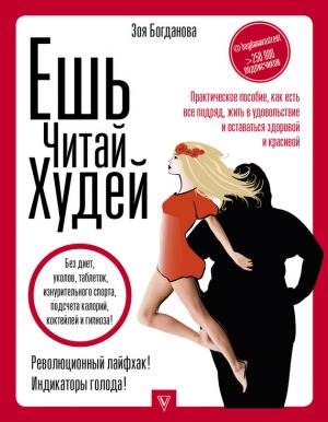 Обложка книги «Ешь. Читай. Худей! Практическое пособие, как есть все подряд, жить в удовольствие и оставаться здоровой и красивой» — Зоя Богданова