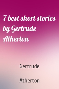 7 best short stories by Gertrude Atherton
