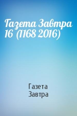 Обложка книги «Газета Завтра 16 (1168 2016)» — Газета Завтра