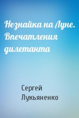 Обложка книги «Незнайка на Луне. Впечатления дилетанта» — Сергей Лукьяненко