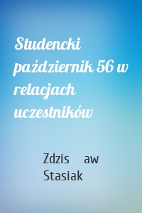 Studencki październik 56 w relacjach uczestników