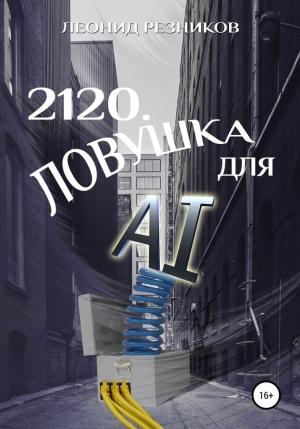 Обложка книги «2120. Ловушка для AI» — Леонид Резников