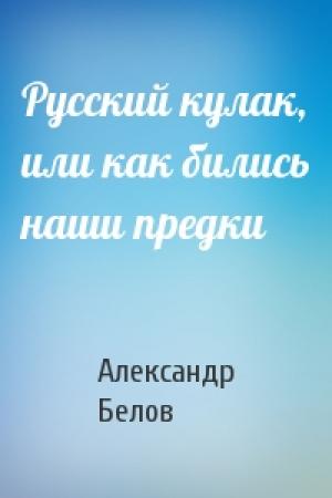 Обложка книги «Русский кулак, или как бились наши предки» — Александр Константинович Белов