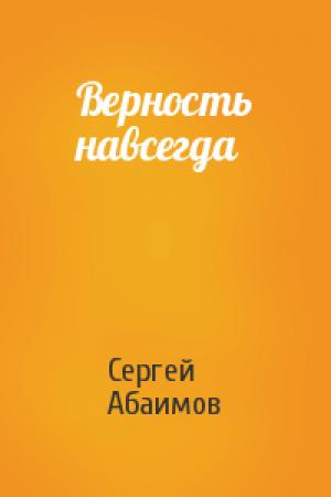Обложка книги «Верность навсегда» — Сергей Абаимов