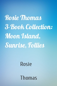 Rosie Thomas 3-Book Collection: Moon Island, Sunrise, Follies