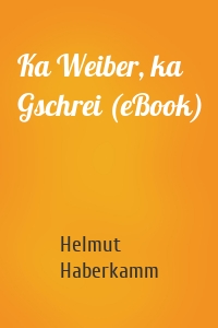 Ka Weiber, ka Gschrei (eBook)