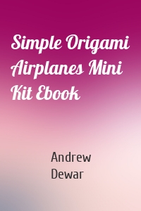 Simple Origami Airplanes Mini Kit Ebook
