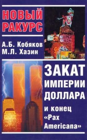 Обложка книги «Закат империи доллара и конец «Pax Americana»» — Андрей Кобяков, Михаил Хазин