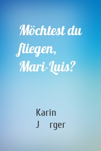 Möchtest du fliegen, Mari-Luis?