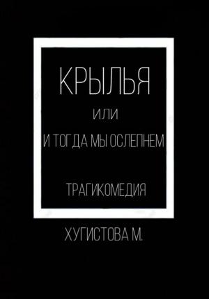Обложка книги «Крылья, или И тогда мы ослепнем» — Мария Хугистова
