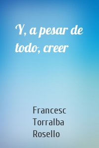 Y, a pesar de todo, creer