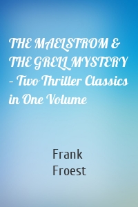 THE MAELSTROM & THE GRELL MYSTERY – Two Thriller Classics in One Volume
