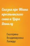 Екатерина Владимировна Лапидус - Сказка про Ивана крестьянского сына и Царя Данилу