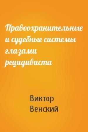 Обложка книги «Правоохранительные и судебные системы глазами рецидивиста» — Виктор Венский