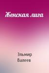 Эльмир Валеев - Женская лига
