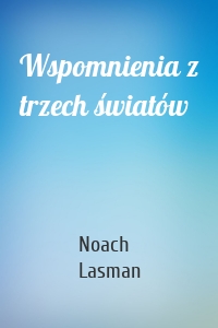 Wspomnienia z trzech światów