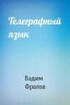 Вадим Фролов - Телеграфный язык